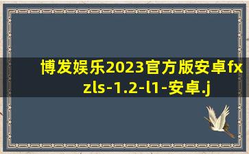 博发娱乐2023官方版安卓fxzls-1.2-l1-安卓