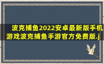 波克捕鱼2022安卓最新版手机游戏波克捕鱼手游官方免费版