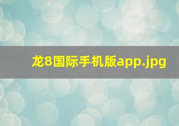 龙8国际手机版app