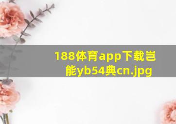 188体育app下载岂能yb54典cn