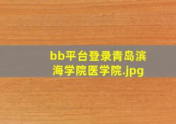 bb平台登录青岛滨海学院医学院