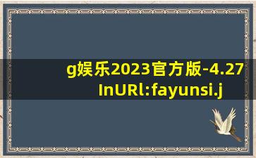 g娱乐2023官方版-4.27InURl:fayunsi